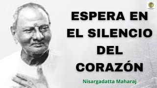 ESPERA EN EL SILENCIO DEL CORAZÓN ~ Nisargadatta Maharaj