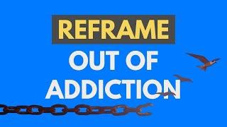 Reframe out of Addiction