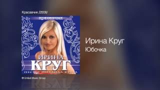 Ирина Круг - Юбочка - Красавчик /2008/