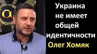 В Украине нет единой идентичности, как это ни тяжело признать. Психолог Олег Хомяк об Арестовиче