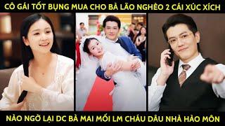 Cô Gái Tốt Bụng Mua Cho Bà Lão Nghèo 2 Cái Xúc Xích Ai Ngờ Lại Dc Bà Mai Mối Lm Cháu Dâu Nhà Hào Môn