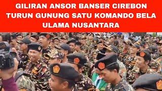 GILIRAN ANSOR BANSER CIREBON TURUN GUNUNG BELA ULAMA NUSANTARA