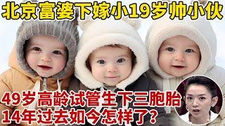 2010年!北京富婆嫁小19岁帅小伙,49岁高龄试管生下三胞胎,如今过得怎样了【王芳王为念访谈】