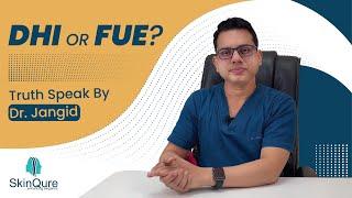 Is DHI better than FUE Hair Transplant |Know by Expert Hair Transplant Surgeon in Delhi - Dr. Jangid