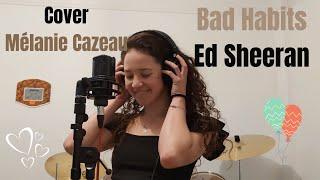 Bad habits - Ed Sheeran / Cover Mélanie Cazeau