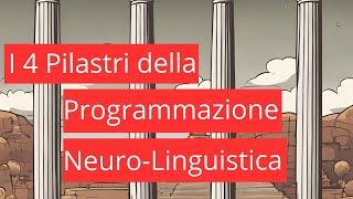 I 4 Pilastri della PNL (Programmazione Neuro-Linguistica)