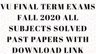 VU FINAL TERM EXAMS FALL 2020 ALL SUBJECTS SOLVED PAST PAPERS WITH DOWNLOAD LINK