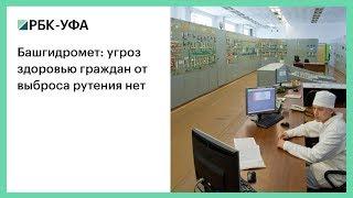 Башгидромет: угроз здоровью граждан от выброса рутения нет