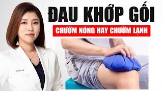 Đau Khớp Gối Nên Chườm Nóng Hay Chườm Lạnh | Bác Sĩ Vân Anh