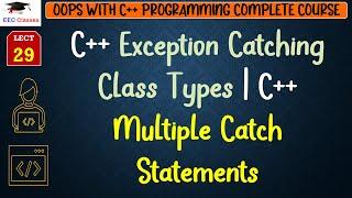 L29: C++ Exception Catching Class Types | C++ Multiple Catch Statements | Example | C++ Lectures