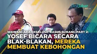 KASUS SUBANG MENGEJUTKAN, Yosef Bicara Blak-blakan pada Tim DeskJabar, Mereka Membuat Kebohongan