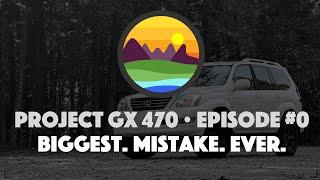 Ep0: Biggest Mistake Ever // Project GX 470