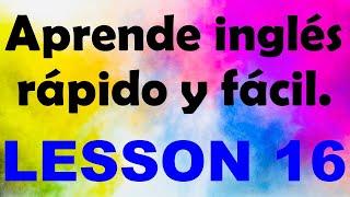 APRENDE INGLÉS rápido y fácil Lección 16