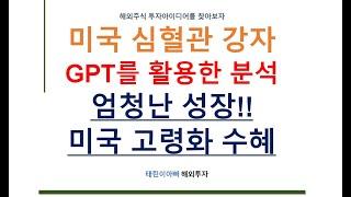 미국 심혈관 강자 gpt를 활용한 분석 엄청난 성장!! 미국 고령화 수혜