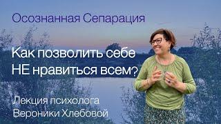 Сепарация от родителей, или Как позволить себе НЕ нравиться всем. Лекция Психолога Вероники Хлебовой