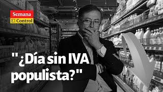 El Control al presidente Gustavo Petro y a un "¿DÍA SIN IVA populista?" | SEMANA