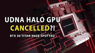 UDNA Halo GPU CANCELED By AMD?! RTX 50 Titan 96GB Spotted