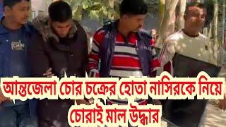 আন্তজেলা চো*"র চ"ক্রে"র হো"*তা নাসিরকে নিয়ে চো""রা"ই মাল উ"দ্ধা"র করল পুলিশ#