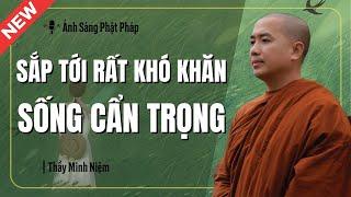 Thầy Minh Niệm | Sắp Tới RẤT KHÓ KHĂN Mọi Người Nên SỐNG CẨN TRỌNG | Ánh Sáng Phật Pháp