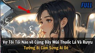 FULL REVIEW |Vợ Tôi Tối Nào về Cũng Đầy Mùi Thuốc Lá Và Rượu Tưởng Bị Cắm Sừng Ai Dè