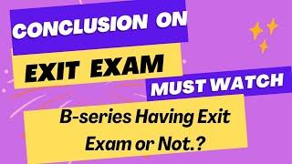 Biggest Conclusion On Exit Exam || B-series Having Exit Exam or Not.?