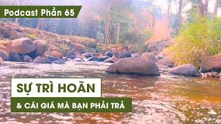 Tập 65: Sự trì hoãn và cái giá bạn phải trả | Series Podcast