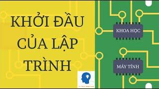 SỰ KHỞI ĐẦU CỦA LẬP TRÌNH - KHOA HỌC MÁY TÍNH TẬP 10 | Tri thức nhân loại