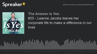 #20 - Leanne Jacobs leaves her corporate life to make a difference in our lives (part 1 of 4)