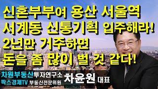 신혼부부여 용산 서울역 서계동 신통기획 입주해라! 2년만 거주하면 돈을 좀 많이 벌 것 같다! 상담문의 02-522-5757 차원부동산투자연구소