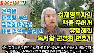 [좋은신문TV]윤석열 대통령 부인 김건희여사에게 선물했던 최재영목사의 책을 주어서 유명해진 독서왕 권성희 변호사 인터뷰(20240716/카페더하리)