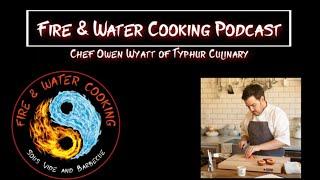 Fire & Water Cooking Podcast - Chef Owen Wyatt of Typhur Culinary