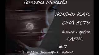 Татьяна Минаева ЖИЗНЬ КАК ОНА ЕСТЬ. Книга первая "Алена". Часть 7