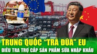 Trung Quốc “trả đũa” đòn thuế EU, điều tra trợ cấp đối với sản phẩm sữa nhập khẩu | Tin nóng 24h