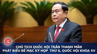 Toàn văn phát biểu bế mạc Kỳ họp thứ 8, Quốc hội khóa XV của Chủ tịch Quốc hội Trần Thanh Mẫn