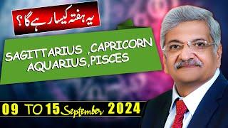 SAGITTARIUS | CAPRICORN | AQUARIUS | PISCES  | 09 September to 15 September 2024 |Syed M Ajmal Rahim