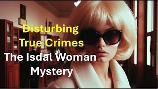 Disturbing True Crimes  - The Isdal Woman Mystery
