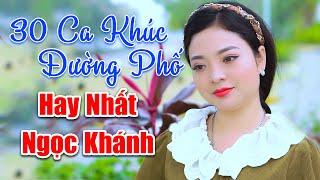 30 Ca Khúc Đường Phố Hay Nhất 2024 Của Ngọc Khánh - LK Tình Yêu Trên Dòng Sông Quan Họ