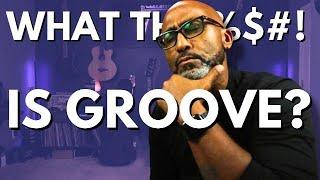 Do You Know What Groove Is? Many Musicians Don't. I Might Be One Of Them. Are You?