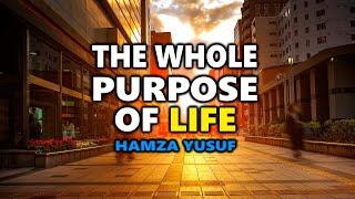 The Whole Purpose of Life - Hamza Yusuf