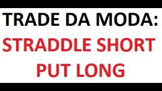 TRADE DA MODA: STRADDLE SHORT PUT LONG