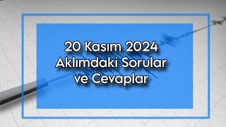 20 Kasım 2024 Aklımdaki Sorular ve Cevaplar