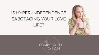 Is your hyper-independence sabotaging relationships?