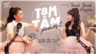 T8m w Tâm Podcast | EP.02: Người Yêu Cũ Có Người Yêu Mới - MC Thanh Thanh Huyền | Ngọc Thanh Tâm