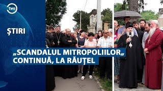 „SCANDALUL MITROPOLIILOR„ CONTINUĂ, LA RĂUȚEL