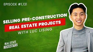 1131: Selling Pre-Construction Real Estate Projects With Luc Lising