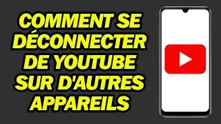 Comment Se Déconnecter De YouTube Sur D'autres Appareils | Pas à Pas