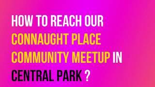 How to reach Connaught Place Community Meetup in Central Park,Delhi ?