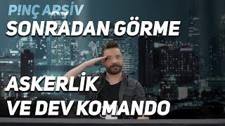 P!NÇ Arşiv | Sonradan Görme, Askerlik ve Dev Komando #9