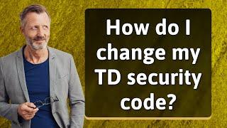 How do I change my TD security code?