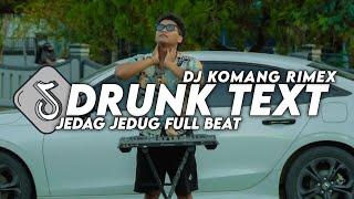 DJ DRUNK TEXT JEDAG JEDUG FULL BEAT VIRAL TIKTOK TERBARU 2024 DJ KOMANG RIMEX | DJ DRUNK TEXT REMIX